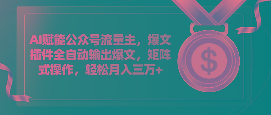 AI赋能公众号流量主，插件输出爆文，矩阵式操作，轻松月入三万+-知库