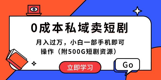 0成本私域卖短剧，月入过万，小白一部手机即可操作(附500G短剧资源-知库