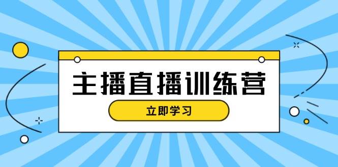 主播直播特训营：抖音直播间运营知识+开播准备+流量考核，轻松上手-知库