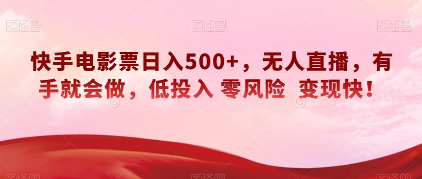 快手电影票日入500+，无人直播，有手就会做，低投入零风险变现快！【揭秘】-知库