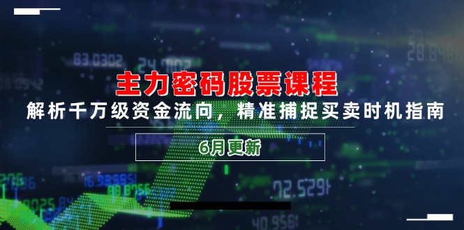 主力密码股票课程，解析千万级资金流向，精准捕捉买卖时机指南(6月更新-知库