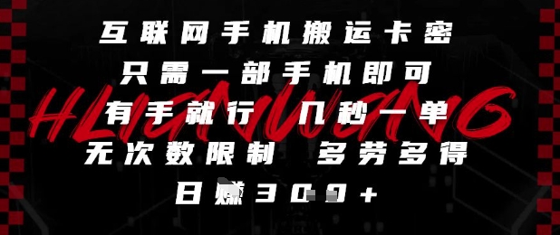 互联网手机搬运卡密，只需一部手机即可，有手就行，几秒一单，无次数限制，多劳多得，日入3张【揭秘】-知库
