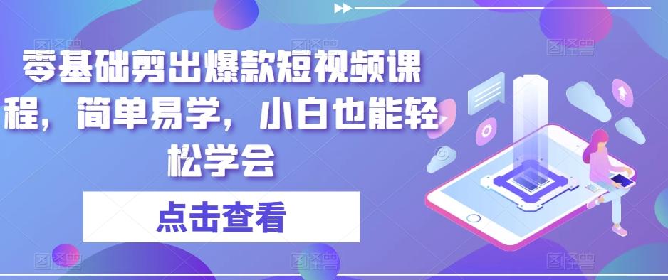 零基础剪出爆款短视频课程，简单易学，小白也能轻松学会-知库