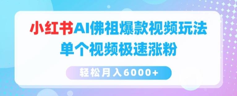 小红书AI佛祖爆款视频玩法，单个视频极速涨粉，轻松月入6000+【揭秘】-知库