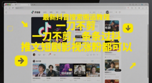 最新抖音搜索搬运教程，一刀不剪，条条过抖，推文短剧影视涨粉都可以-知库