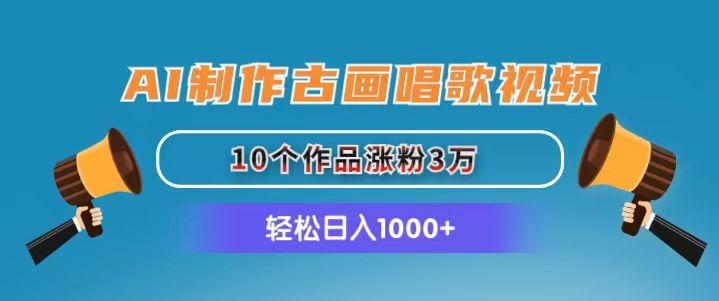 AI制作古画唱歌视频，10个作品涨粉3万，日入1000+-知库