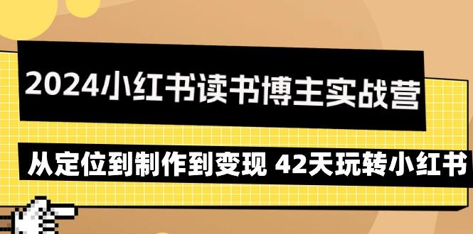 2024小红书读书博主实战营：从定位到制作到变现 42天玩转小红书-知库