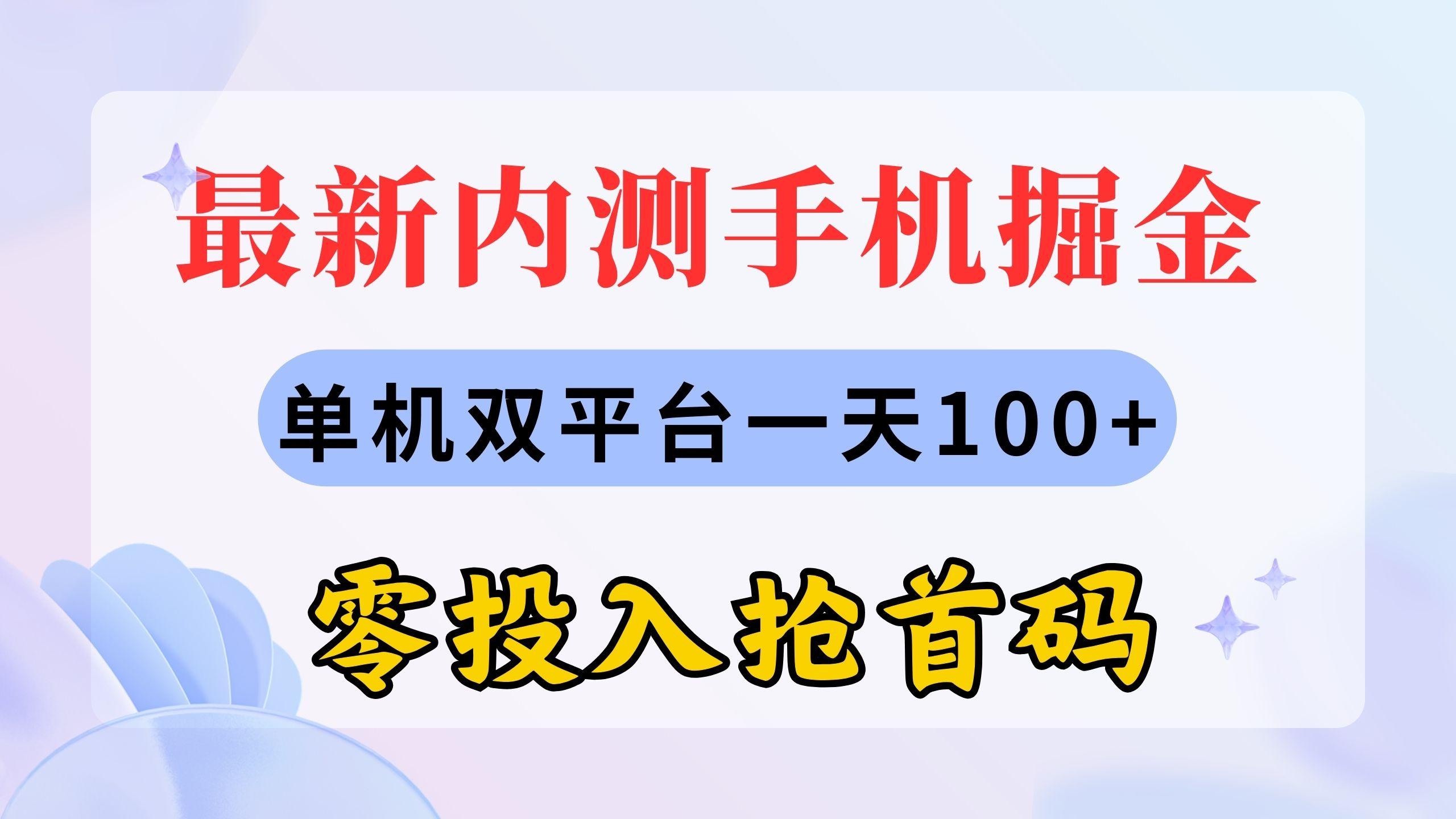 最新内测手机掘金，单机双平台一天100+，零投入抢首码-知库