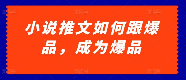 小说推文如何跟爆品，成为爆品【揭秘】-知库