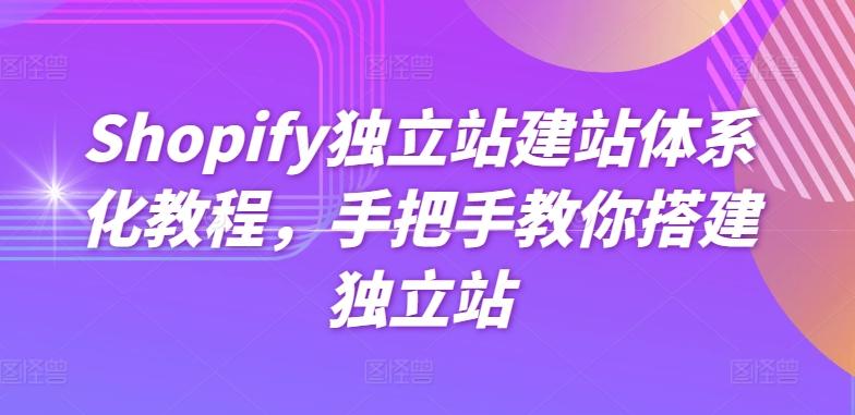 Shopify独立站建站体系化教程，手把手教你搭建独立站-知库