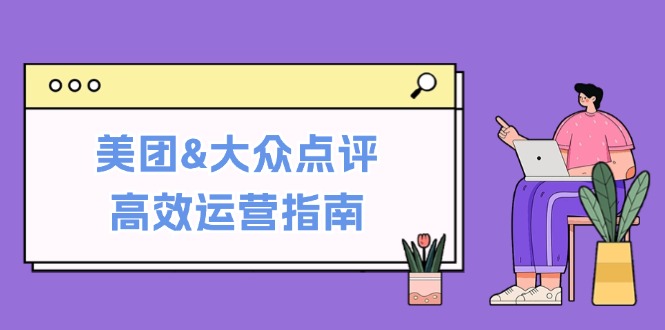 美团&大众点评高效运营指南：从平台基础认知到提升销量的实用操作技巧-知库