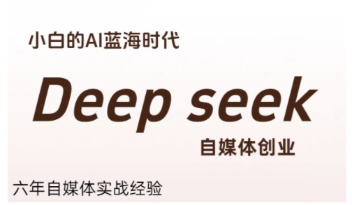 普通人利用Deepseek自媒体创业，零基础友好，小白的AI蓝海时代-知库