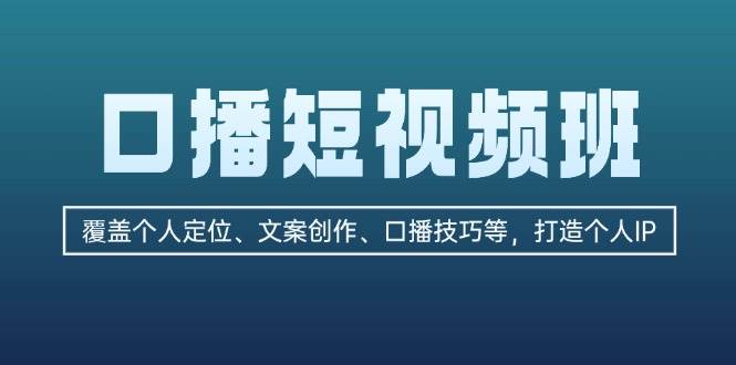 口播短视频班：覆盖个人定位、文案创作、口播技巧等，打造个人IP-知库