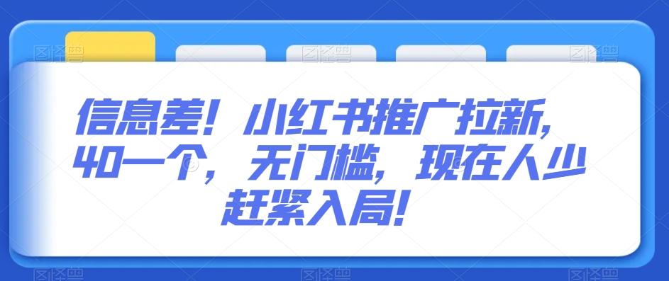 信息差！小红书推广拉新，40一个，无门槛，现在人少赶紧入局！-知库