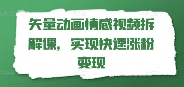 矢量动画情感视频拆解课，实现快速涨粉变现-知库