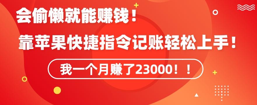 会偷懒就能赚钱！靠苹果快捷指令自动记账轻松上手，一个月变现23000【揭秘】-知库