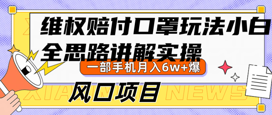 维权赔付口罩玩法，小白也能月入6w+，风口项目实操-知库