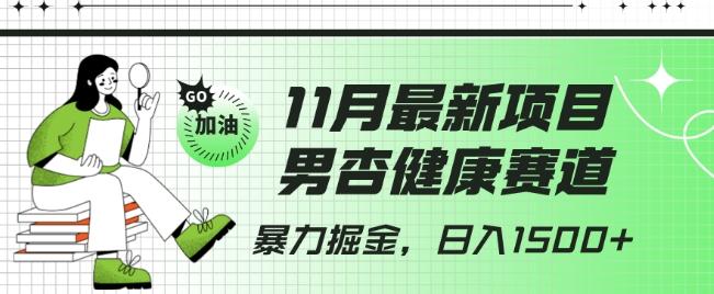 最新项目，男杏健康赛道，暴力掘金，日入1500+-知库