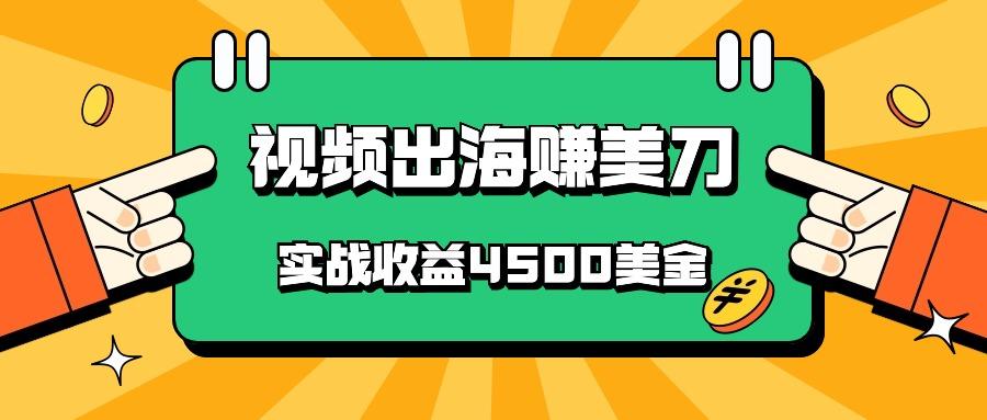 国内爆款视频出海赚美刀，实战收益4500美金，批量无脑搬运，无需经验直接上手-知库