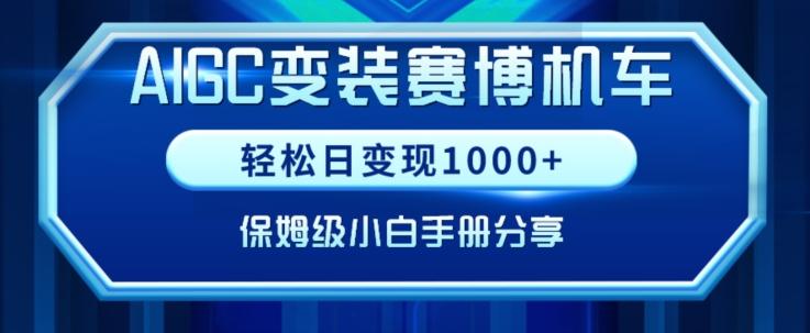 AIGC变现！带领300+小白跑通赛博机车项目，完整复盘及保姆级实操手册分享【揭秘】-知库