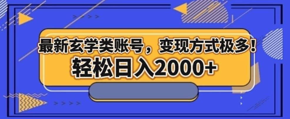 最新玄学类型账号，变现方式极多！轻松日入2000+-知库