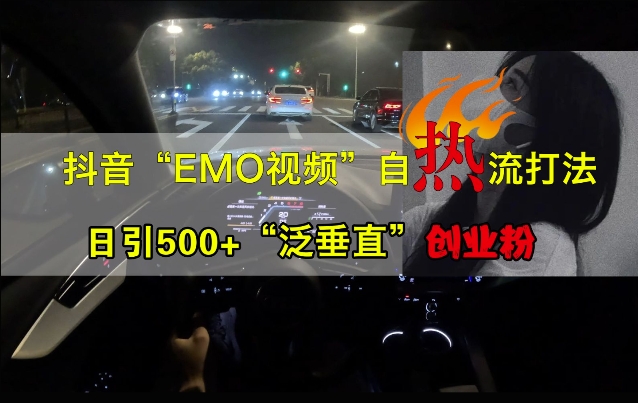 抖音EMO视频自热打法，日引500+“泛垂直”创业粉-知库