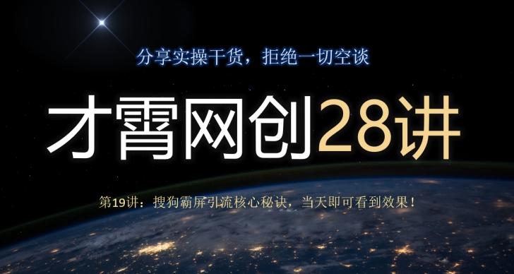 才霄网创28讲第19讲：搜狗霸屏引流核心秘诀，当天即可看到效果！-知库