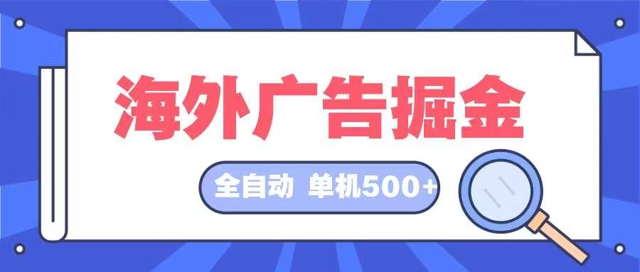 海外广告掘金  日入500+ 全自动挂机项目 长久稳定-知库