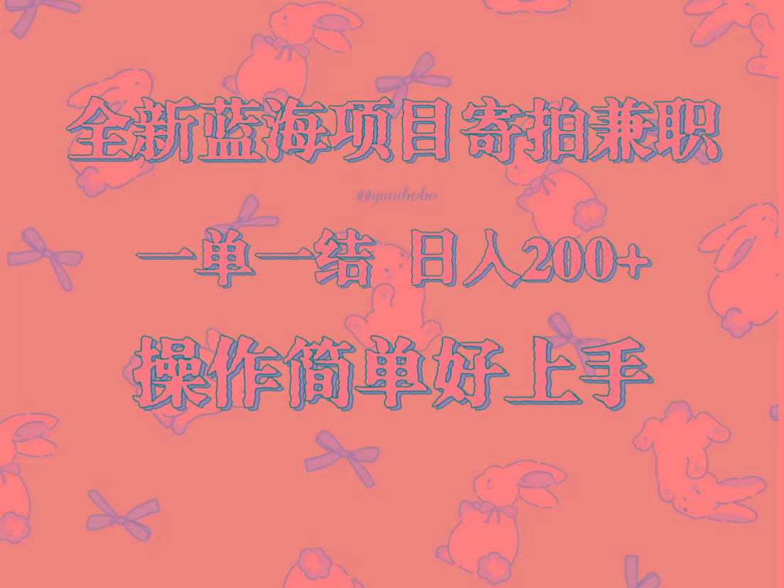 全新蓝海项目寄拍兼职，日入200+，操作简单好上手。-知库