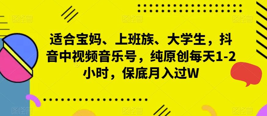 适合宝妈、上班族、大学生，抖音中视频音乐号，纯原创每天1-2小时，保底月入过W-知库