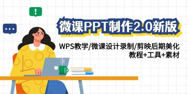 (9304期)微课PPT制作-2.0新版：WPS教学/微课设计录制/剪映后期美化/教程+工具+素材-知库