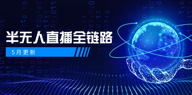 5月更新-半无人直播全链路：AI数字人+千川截流实战，女装选品与防违规…-知库
