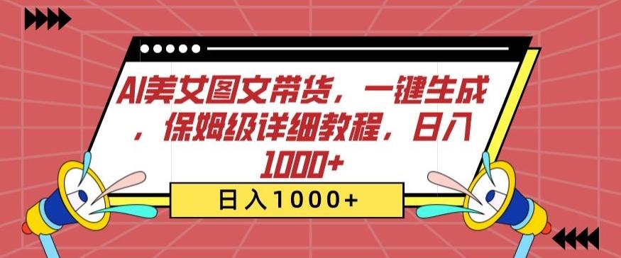 AI美女图文带货，一键生成，保姆级详细教程，日入1000+【揭秘】-知库