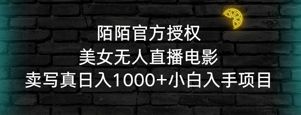 陌陌官方授权美女无人直播电影，卖写真日入1000+小白入手项目-知库