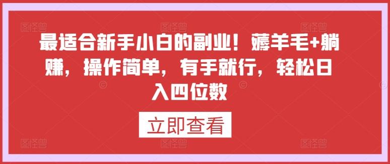 最适合新手小白的副业！薅羊毛+躺赚，操作简单，有手就行，轻松日入四位数【揭秘】-知库