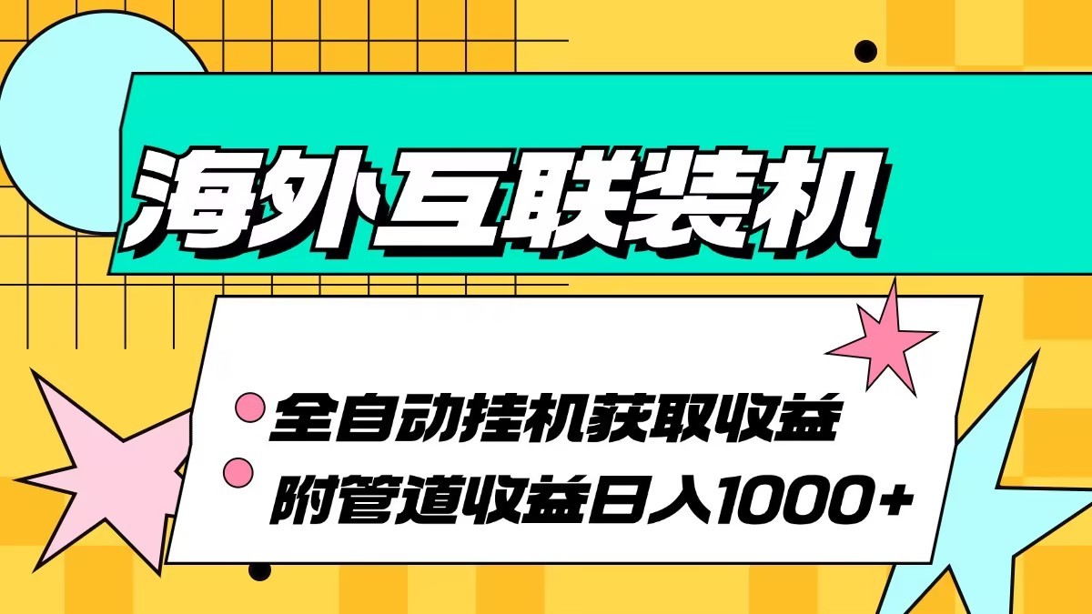 海外乐云互联装机全自动挂机附带管道收益 轻松日入1000+-知库