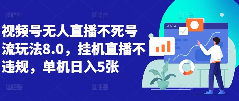 视频号无人直播不死号流玩法8.0，挂机直播不违规，单机日入5张【揭秘】-知库