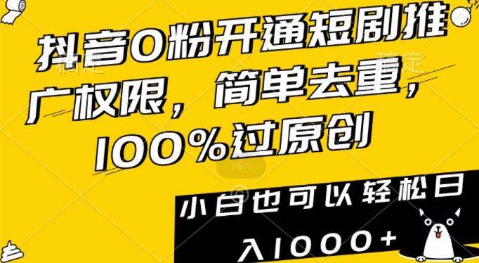 抖音0粉开通短剧推广权限，简单去重，100%过原创，小白也可以轻松日入1000+【揭秘】-知库