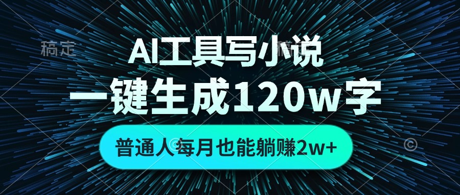 AI工具写小说，一键生成120万字，普通人每月也能躺赚2w+-知库