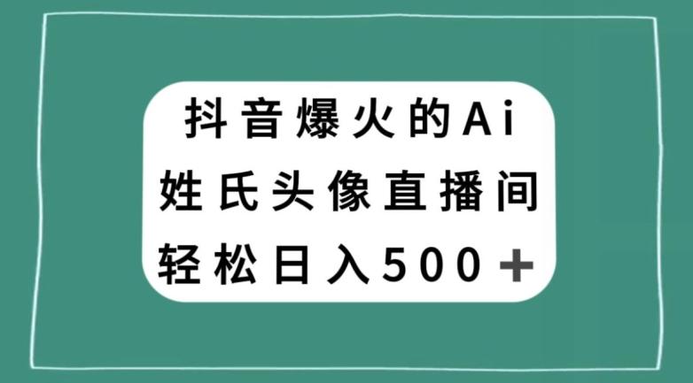 抖音爆火的AI姓氏头像直播，轻松日入500＋-知库