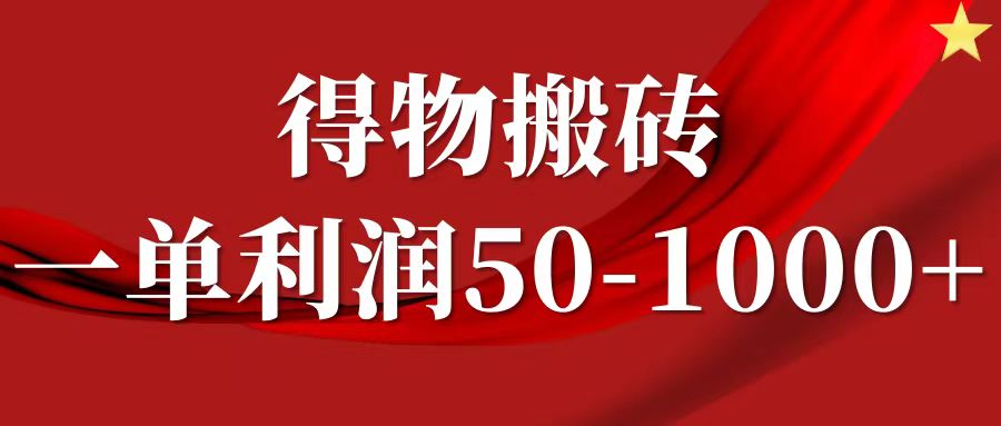 一单利润50-1000+，得物搬砖项目无脑操作，核心实操教程-知库