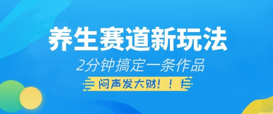 养生赛道新玩法，2分钟搞定一条作品，闷声发大财【揭秘】-知库