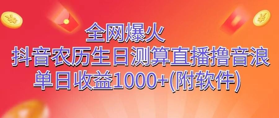 全网爆火，抖音农历生日测算直播撸音浪，单日收益1000+-知库