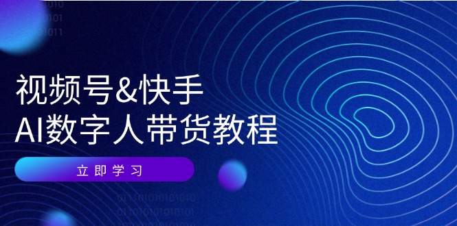 视频号快手AI数字人带货教程：认知、技术、运营、拓展与资源变现-知库