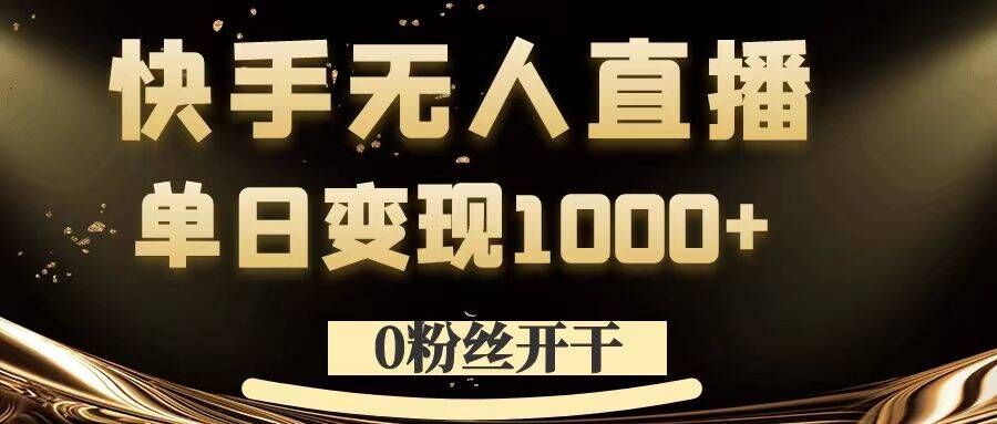 0粉丝开干，快手无人直播，单日变现1k+【揭秘】-知库