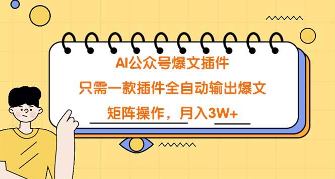 (9248期)AI公众号爆文插件，只需一款插件全自动输出爆文，矩阵操作，月入3W+-知库