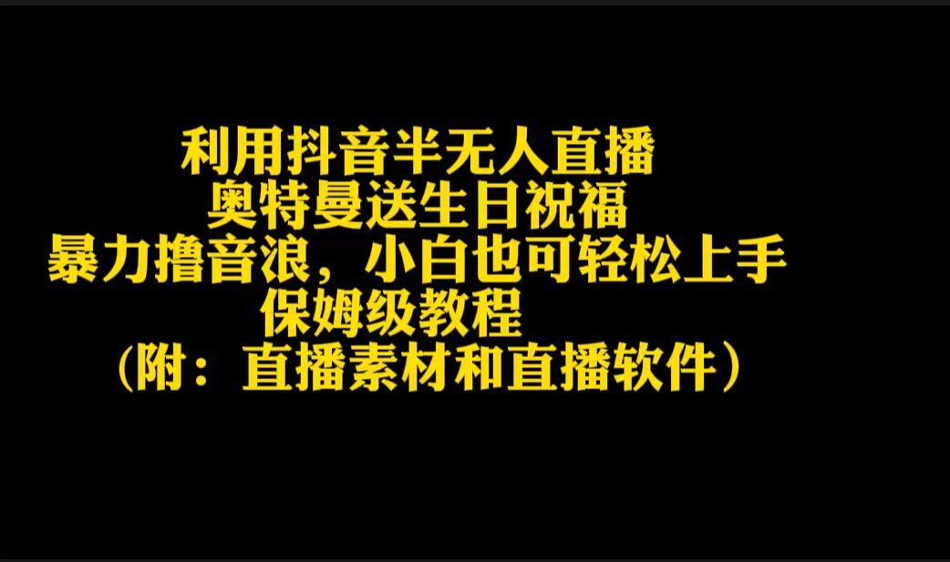 利用抖音半无人直播奥特曼送生日祝福，暴力撸音浪，小白也可轻松上手-知库