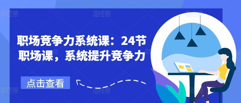 职场竞争力系统课：24节职场课，系统提升竞争力-知库