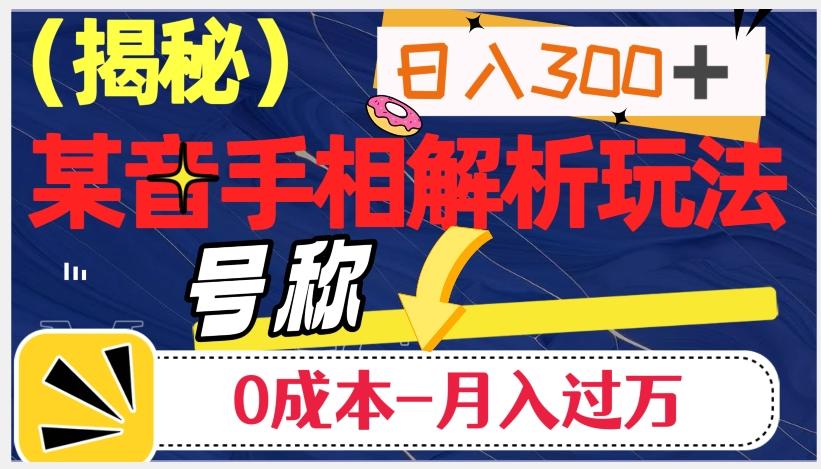 日入300+的，抖音手相解析玩法，号称0成本月入过万（揭秘）-知库