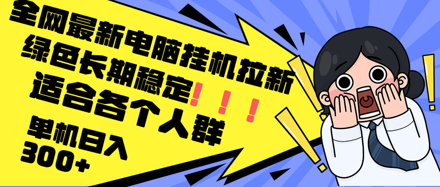 最新电脑挂机拉新，单机300+，绿色长期稳定，适合各个人群-知库